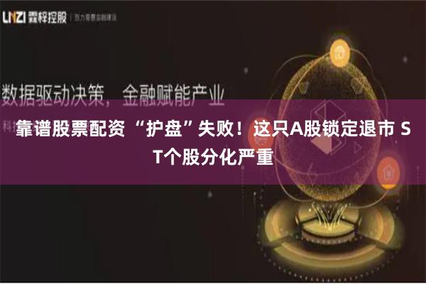 靠谱股票配资 “护盘”失败！这只A股锁定退市 ST个股分化严重