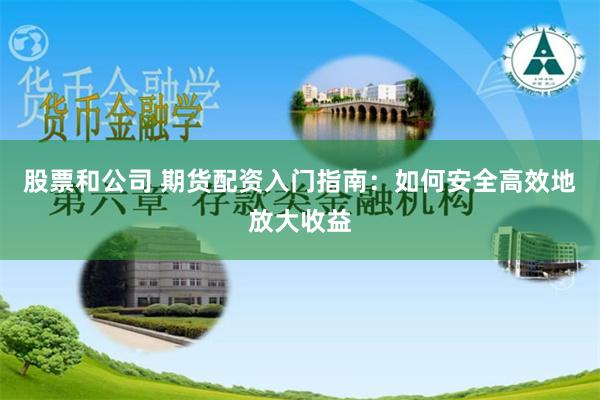 股票和公司 期货配资入门指南：如何安全高效地放大收益
