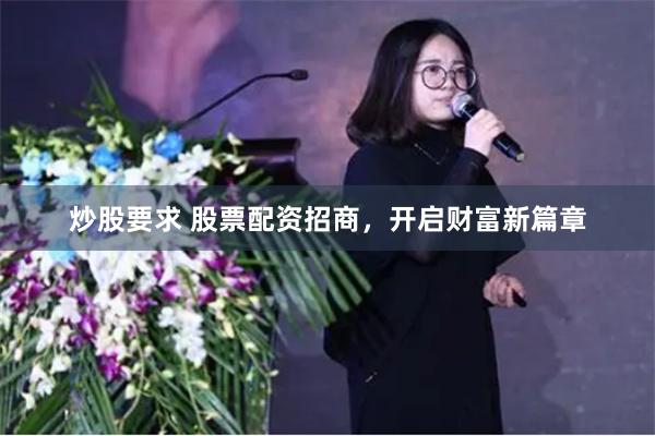 炒股要求 股票配资招商，开启财富新篇章
