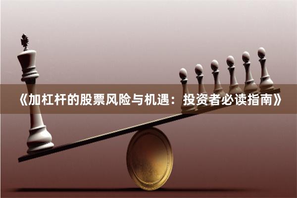 《加杠杆的股票风险与机遇：投资者必读指南》