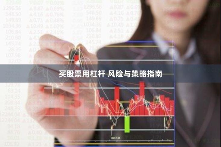 买股票用杠杆 风险与策略指南