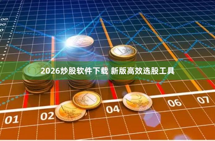 2026炒股软件下载 新版高效选股工具