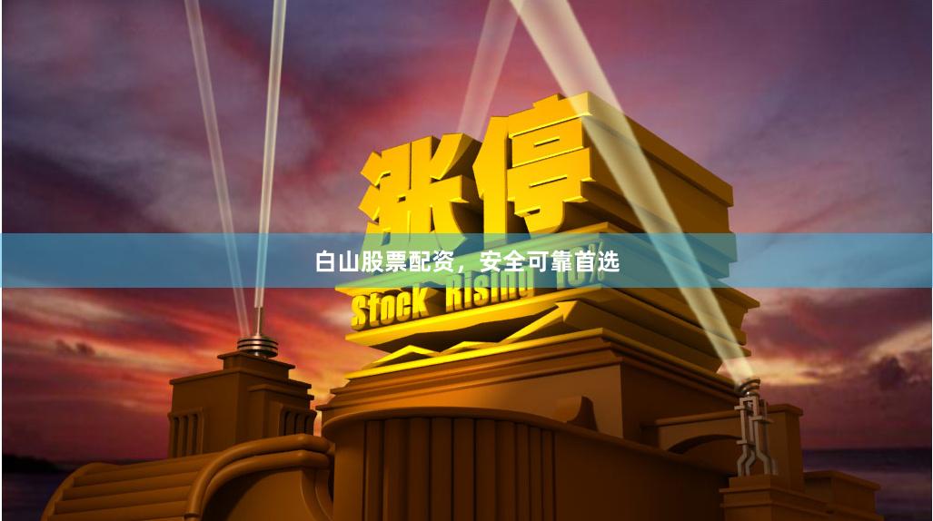 白山股票配资，安全可靠首选
