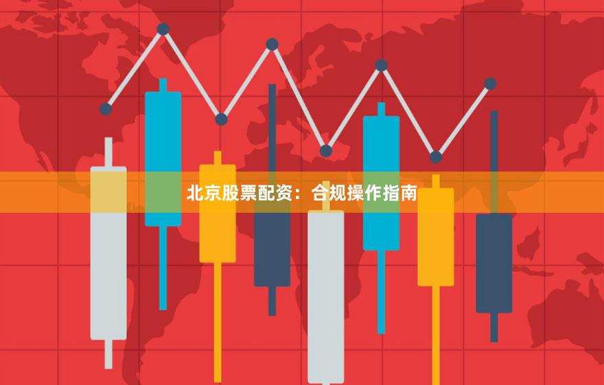 北京股票配资：合规操作指南