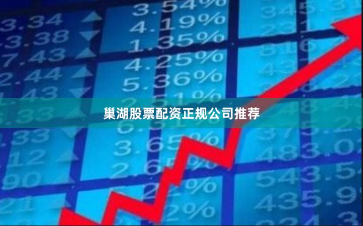 巢湖股票配资正规公司推荐