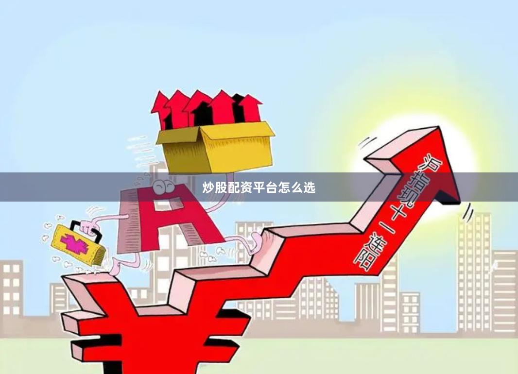炒股配资平台怎么选