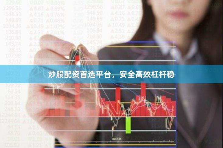 炒股配资首选平台，安全高效杠杆稳