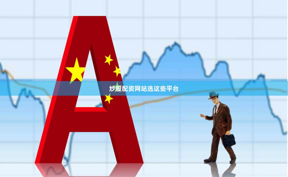 炒股配资网站选这些平台