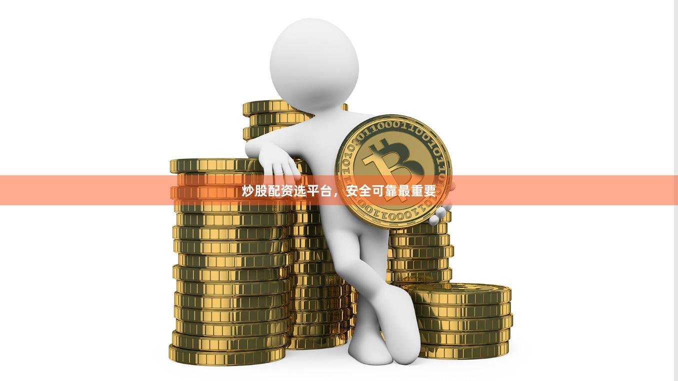 炒股配资选平台，安全可靠最重要