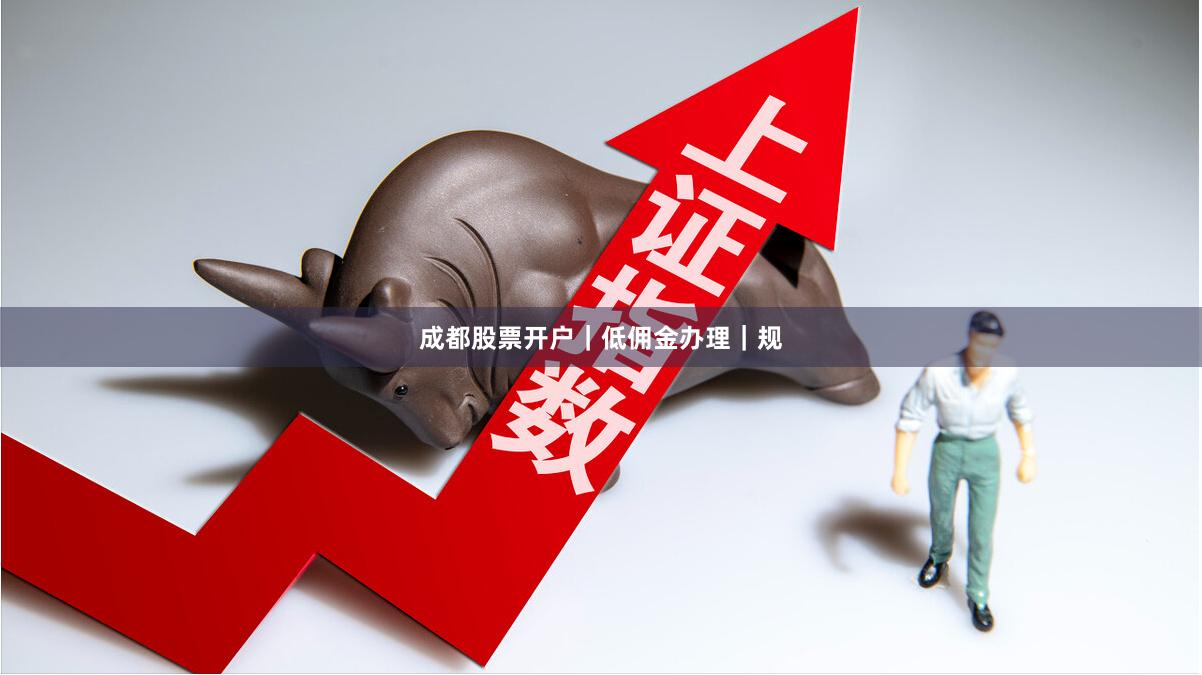 成都股票开户｜低佣金办理｜规