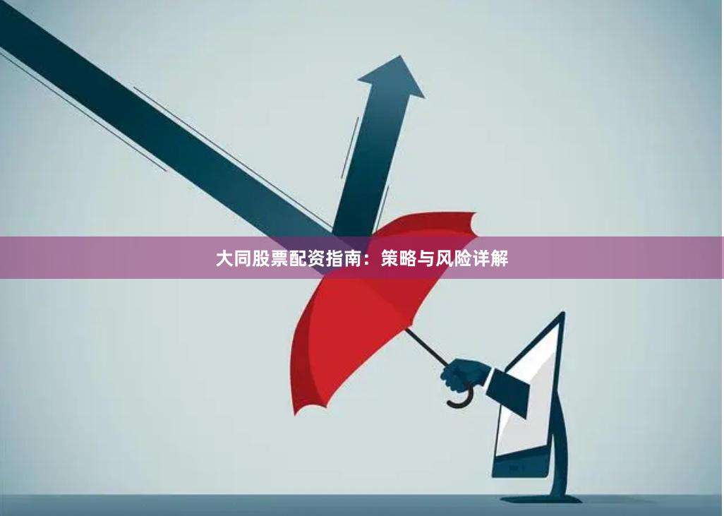 大同股票配资指南：策略与风险详解