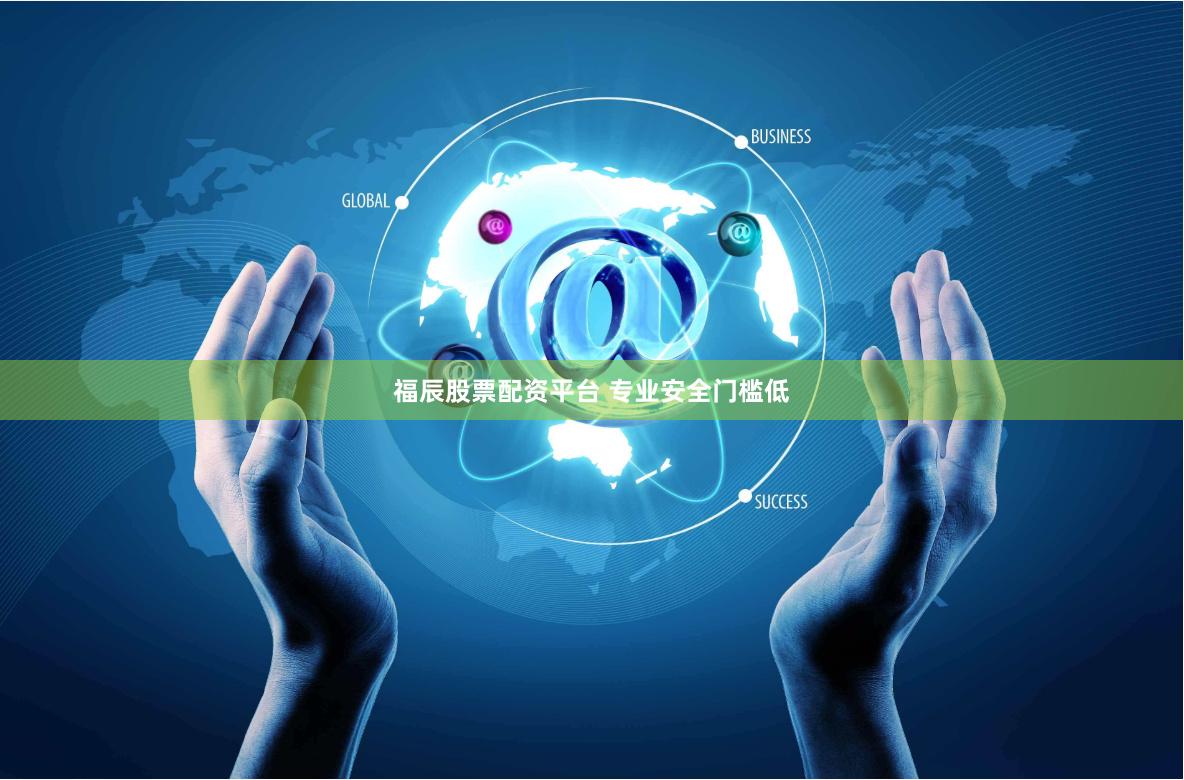 福辰股票配资平台 专业安全门槛低