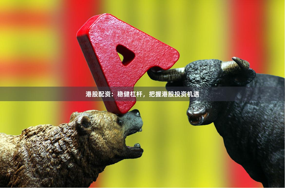 港股配资：稳健杠杆，把握港股投资机遇