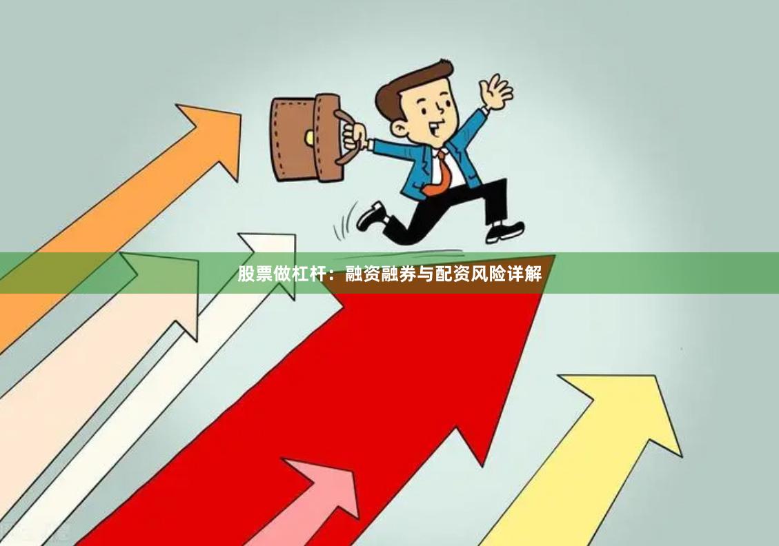 股票做杠杆：融资融券与配资风险详解