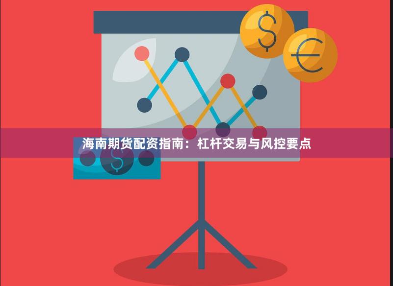 海南期货配资指南：杠杆交易与风控要点
