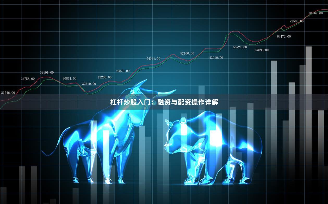 杠杆炒股入门：融资与配资操作详解