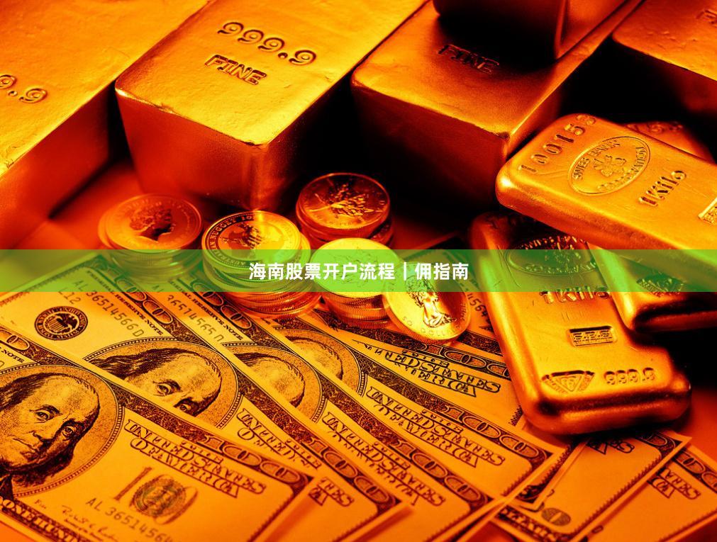 海南股票开户流程｜佣指南