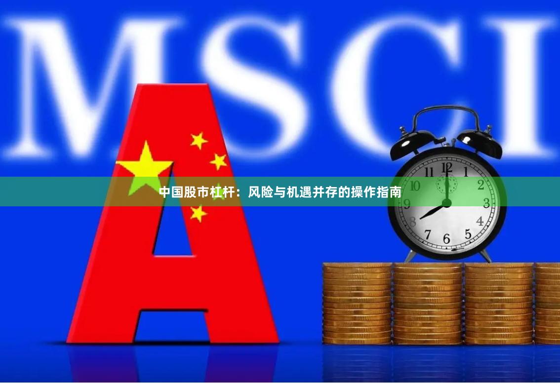 中国股市杠杆：风险与机遇并存的操作指南