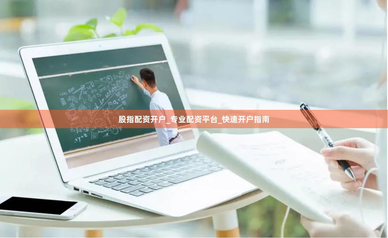 股指配资开户_专业配资平台_快速开户指南