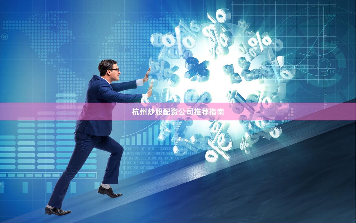 杭州炒股配资公司推荐指南